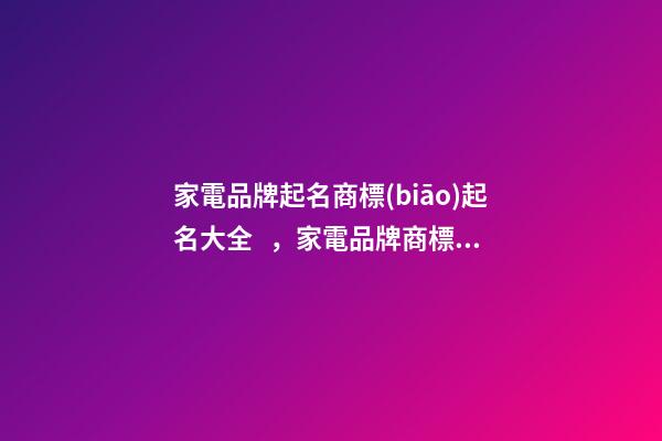 家電品牌起名商標(biāo)起名大全，家電品牌商標(biāo)起名怎么起？-第1張-商標(biāo)起名-玄機(jī)派